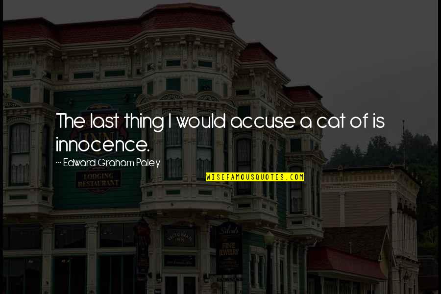 Pro Cyclists Quotes By Edward Graham Paley: The last thing I would accuse a cat Pro Cyclists Quotes By Edward Graham Paley: The last thing I would accuse a cat