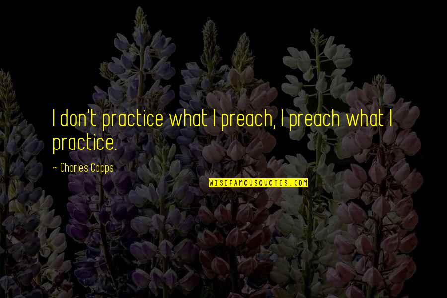 Pro Death Row Quotes By Charles Capps: I don't practice what I preach, I preach Pro Death Row Quotes By Charles Capps: I don't practice what I preach, I preach