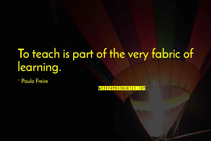 Pro Drug Use Quotes By Paulo Freire: To teach is part of the very fabric