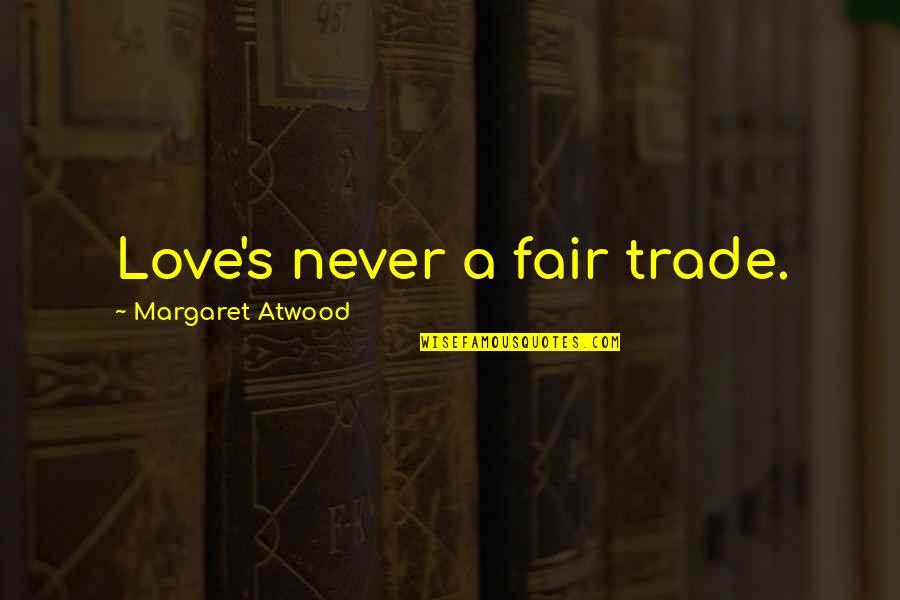 Pro Electoral College Quotes By Margaret Atwood: Love's never a fair trade.