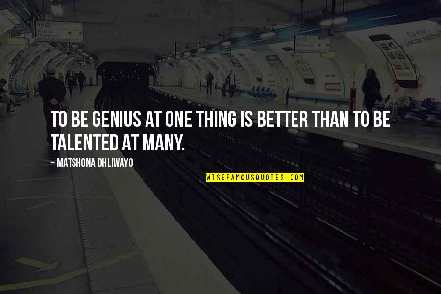 Pro Era 47 Quotes By Matshona Dhliwayo: To be genius at one thing is better