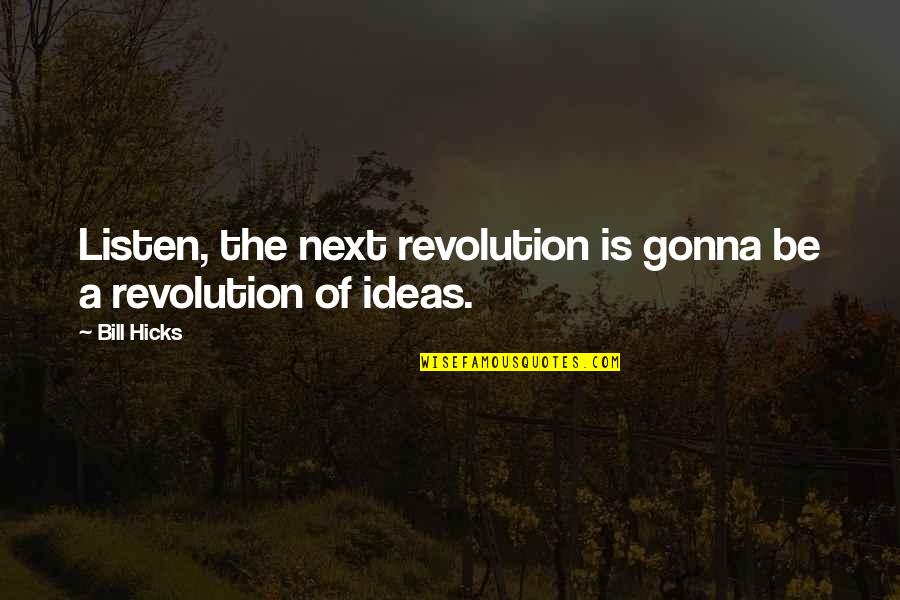 Pro Evolution Commentary Quotes By Bill Hicks: Listen, the next revolution is gonna be a