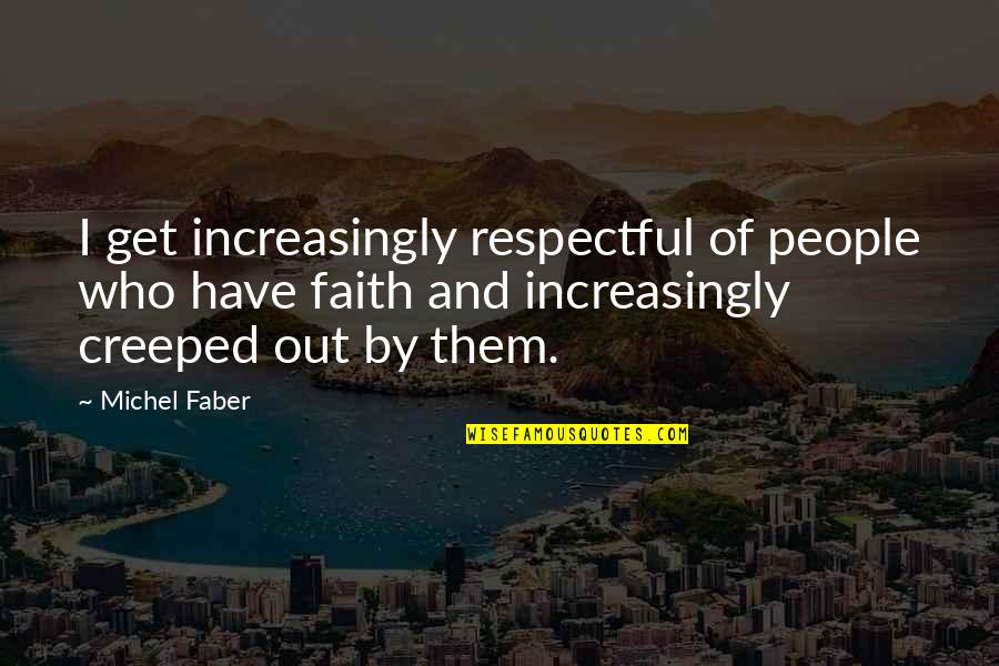 Pro Evolution Commentary Quotes By Michel Faber: I get increasingly respectful of people who have Pro Evolution Commentary Quotes By Michel Faber: I get increasingly respectful of people who have