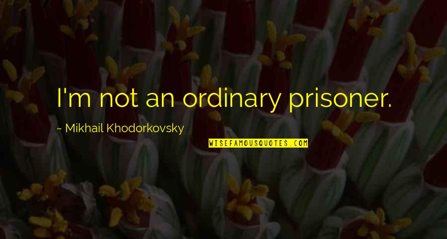 Pro Evolution Commentary Quotes By Mikhail Khodorkovsky: I'm not an ordinary prisoner. Pro Evolution Commentary Quotes By Mikhail Khodorkovsky: I'm not an ordinary prisoner.