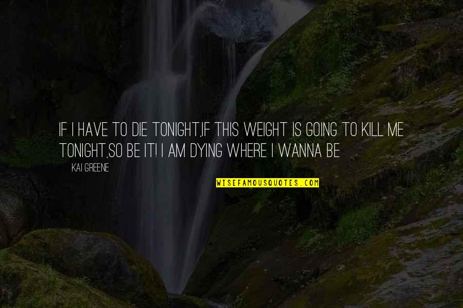 Pro Gun Control Quotes By Kai Greene: If I have to die tonight,if this weight Pro Gun Control Quotes By Kai Greene: If I have to die tonight,if this weight