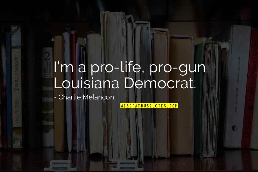 Pro Gun Quotes By Charlie Melancon: I'm a pro-life, pro-gun Louisiana Democrat.