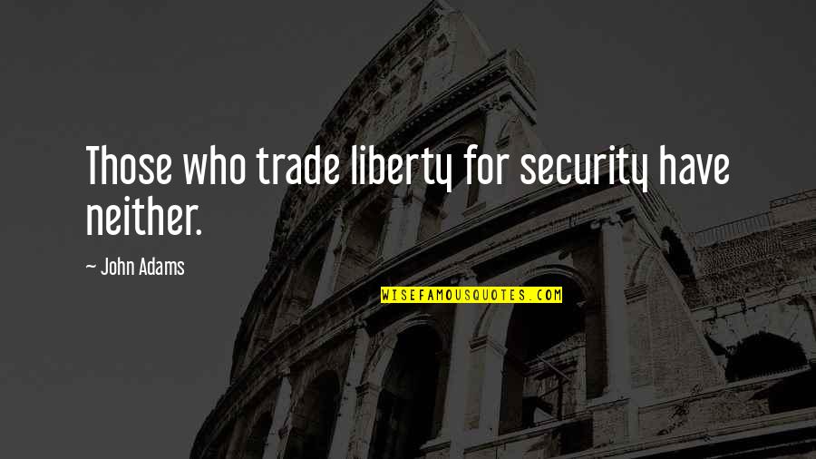 Pro Gun Quotes By John Adams: Those who trade liberty for security have neither.