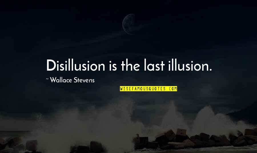 Pro Internationalism Quotes By Wallace Stevens: Disillusion is the last illusion.