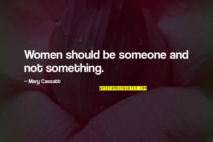 Pro Justice System Quotes By Mary Cassatt: Women should be someone and not something. Pro Justice System Quotes By Mary Cassatt: Women should be someone and not something.