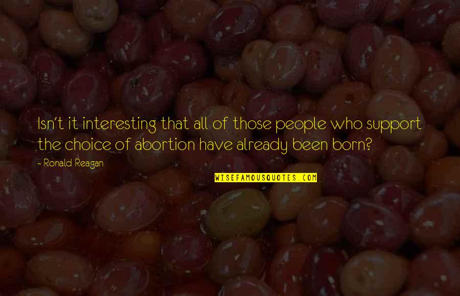 Pro Life And Pro Choice Quotes By Ronald Reagan: Isn't it interesting that all of those people