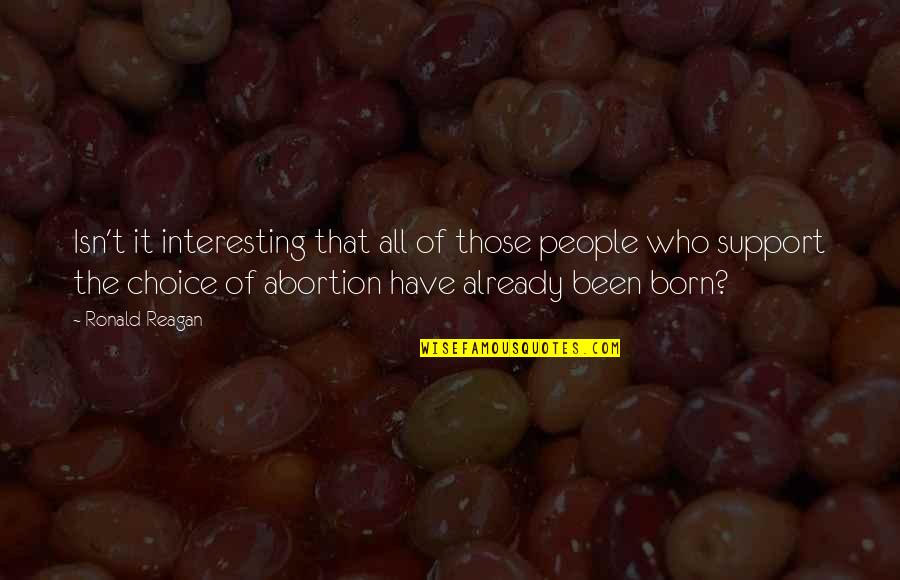 Pro Life Or Pro Choice Quotes By Ronald Reagan: Isn't it interesting that all of those people