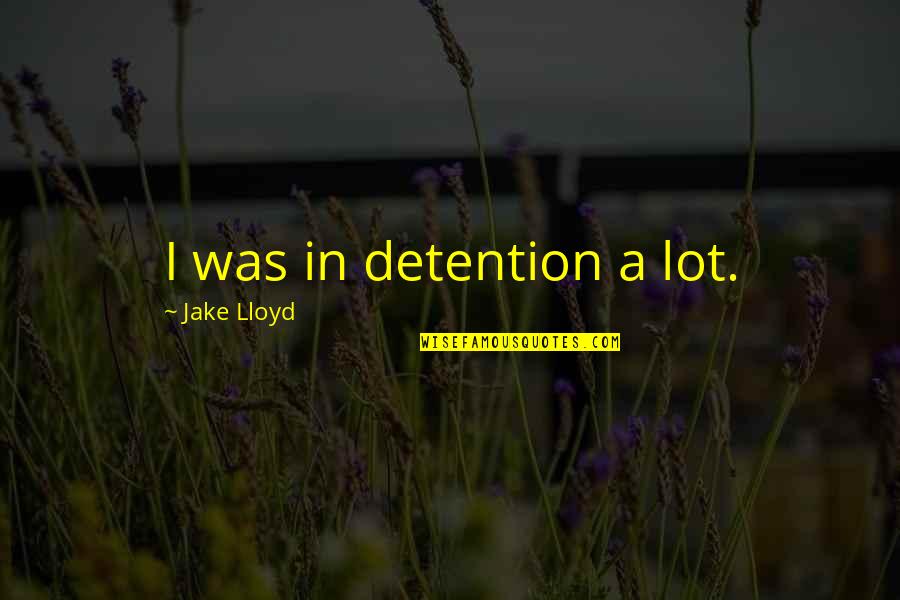 Pro Life Sayings And Quotes By Jake Lloyd: I was in detention a lot.