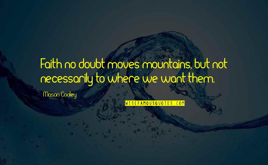 Pro Natalist Slogans Quotes By Mason Cooley: Faith no doubt moves mountains, but not necessarily