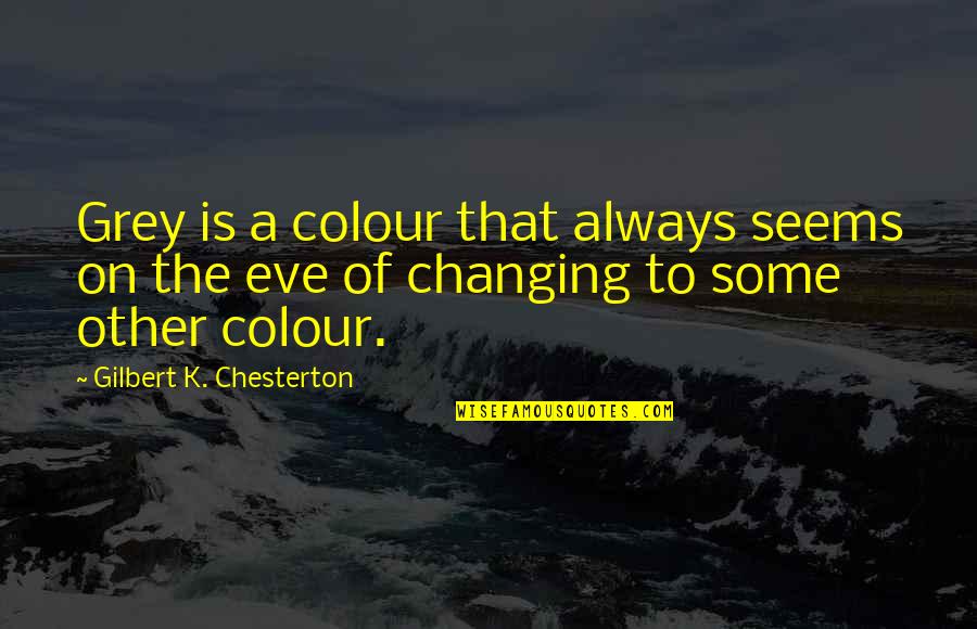 Pro Racial Profiling Quotes By Gilbert K. Chesterton: Grey is a colour that always seems on