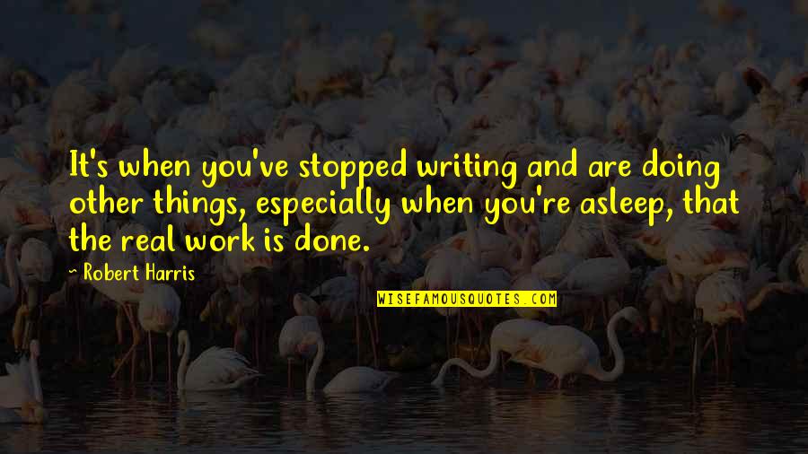 Pro Racial Profiling Quotes By Robert Harris: It's when you've stopped writing and are doing