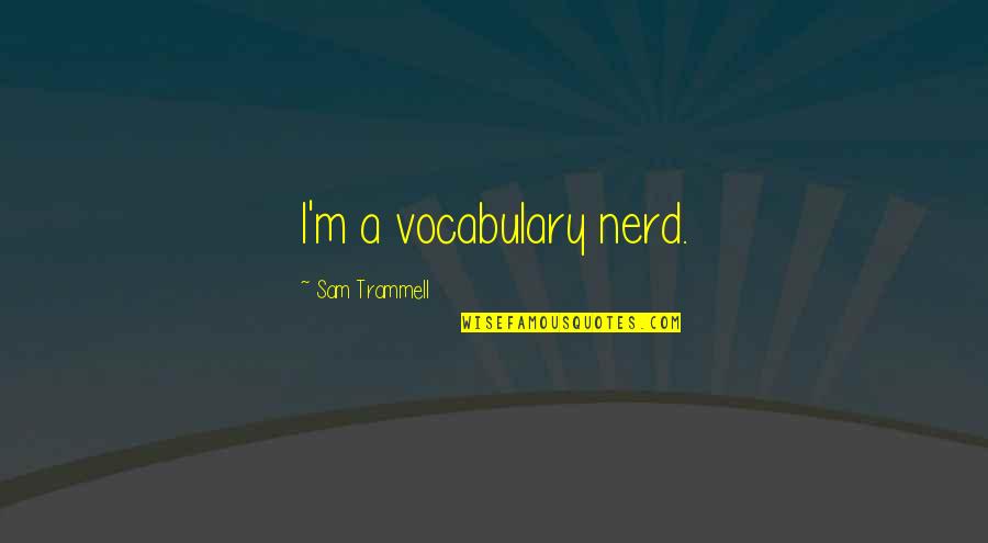 Pro Racial Profiling Quotes By Sam Trammell: I'm a vocabulary nerd. Pro Racial Profiling Quotes By Sam Trammell: I'm a vocabulary nerd.