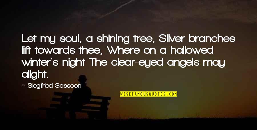 Pro Racial Profiling Quotes By Siegfried Sassoon: Let my soul, a shining tree, Silver branches