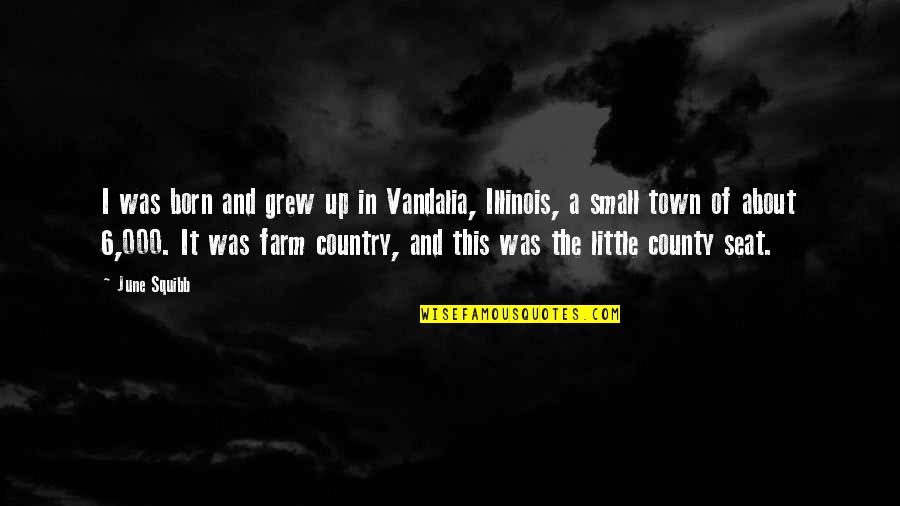 Pro Retribution Quotes By June Squibb: I was born and grew up in Vandalia, Pro Retribution Quotes By June Squibb: I was born and grew up in Vandalia,