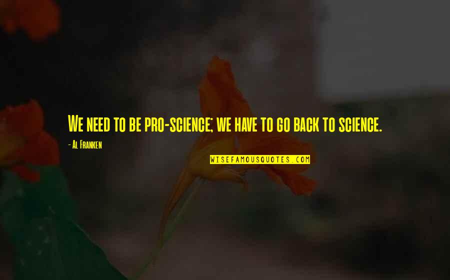 Pro Science Quotes By Al Franken: We need to be pro-science; we have to