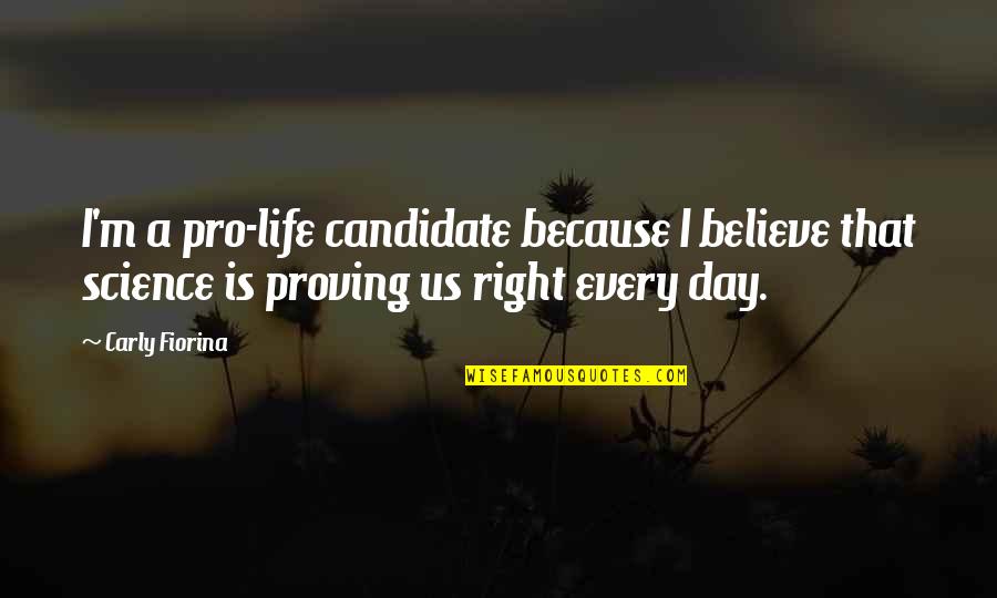 Pro Science Quotes By Carly Fiorina: I'm a pro-life candidate because I believe that