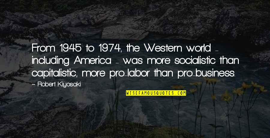 Pro-union Labor Quotes By Robert Kiyosaki: From 1945 to 1974, the Western world -