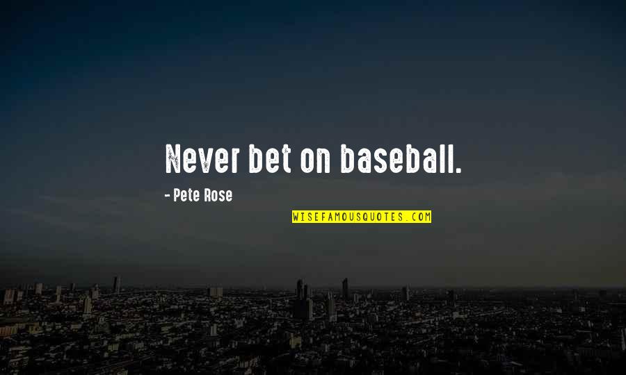Pro Universal Health Care Quotes By Pete Rose: Never bet on baseball.