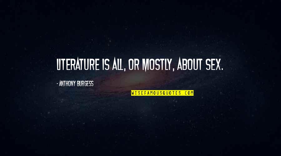Pro Waterboarding Quotes By Anthony Burgess: Literature is all, or mostly, about sex.