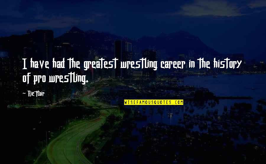 Pro Wrestling Quotes By Ric Flair: I have had the greatest wrestling career in