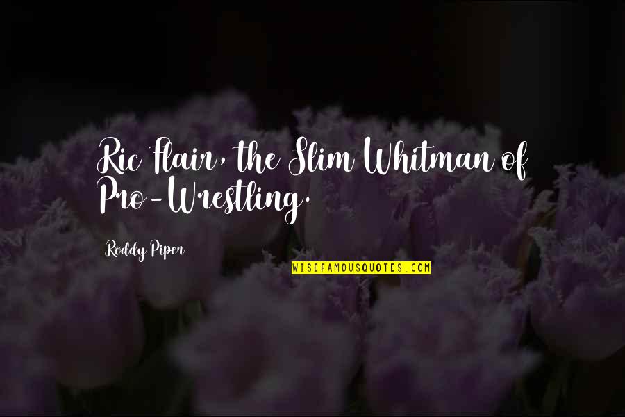 Pro Wrestling Quotes By Roddy Piper: Ric Flair, the Slim Whitman of Pro-Wrestling.