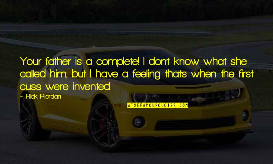 Pro13 Pnp Quotes By Rick Riordan: Your father is a complete! I don't know Pro13 Pnp Quotes By Rick Riordan: Your father is a complete! I don't know