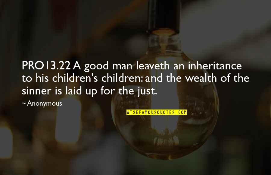 Pro13 Quotes By Anonymous: PRO13.22 A good man leaveth an inheritance to