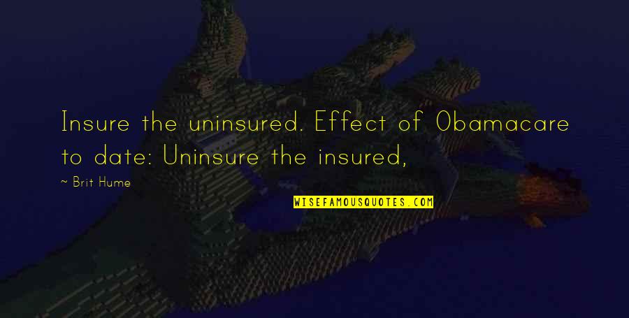 Pro13 Quotes By Brit Hume: Insure the uninsured. Effect of Obamacare to date: