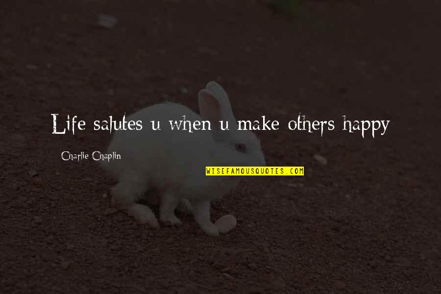 Pro13 Quotes By Charlie Chaplin: Life salutes u when u make others happy