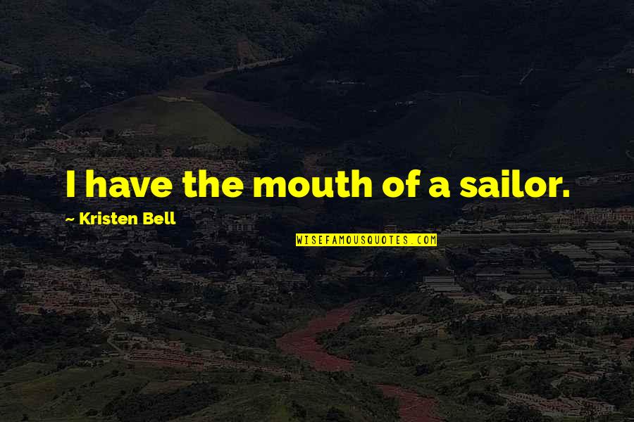 Pro13 Quotes By Kristen Bell: I have the mouth of a sailor.