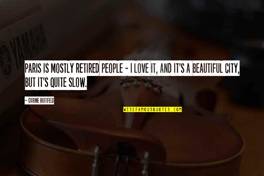 Pro1600 Quotes By Carine Roitfeld: Paris is mostly retired people - I love Pro1600 Quotes By Carine Roitfeld: Paris is mostly retired people - I love