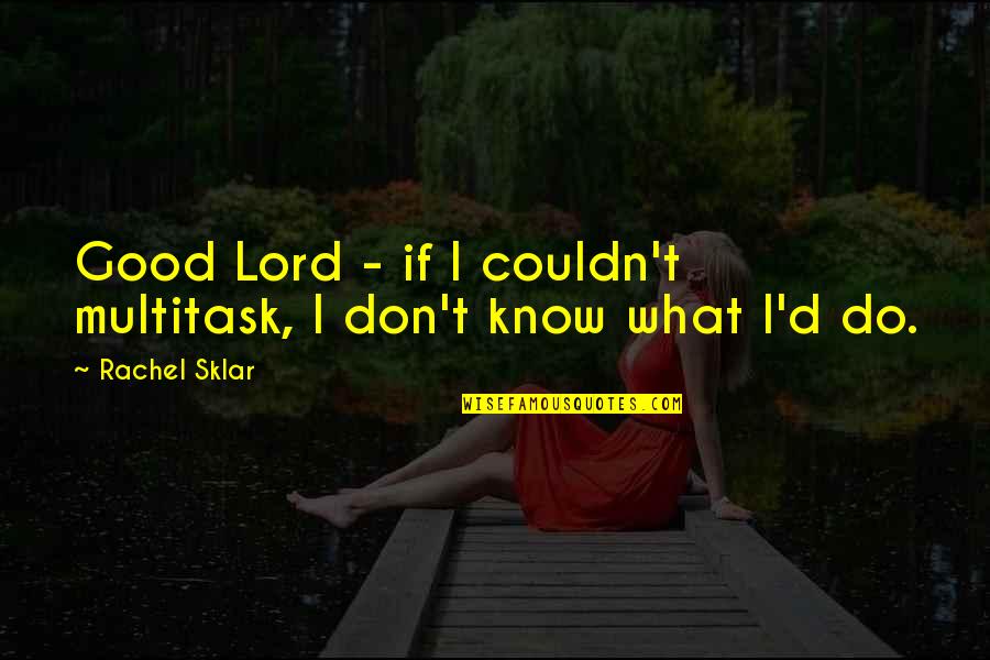Pro1600 Quotes By Rachel Sklar: Good Lord - if I couldn't multitask, I