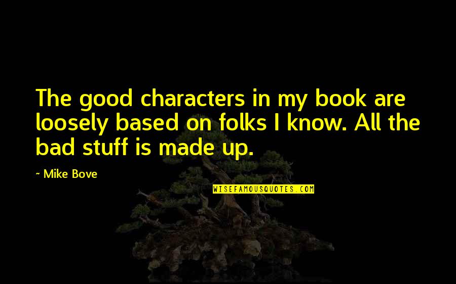 Pro2102 Quotes By Mike Bove: The good characters in my book are loosely Pro2102 Quotes By Mike Bove: The good characters in my book are loosely