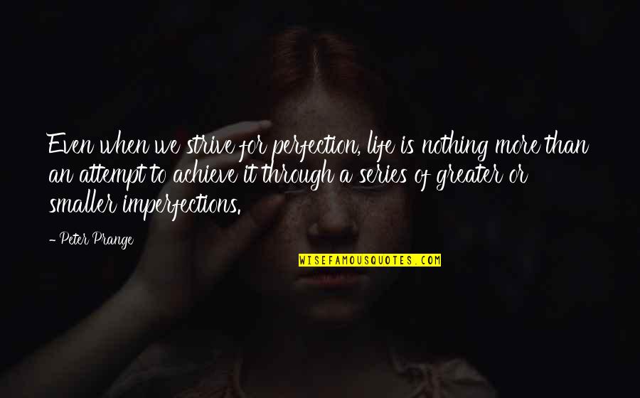 Pro2102 Quotes By Peter Prange: Even when we strive for perfection, life is Pro2102 Quotes By Peter Prange: Even when we strive for perfection, life is