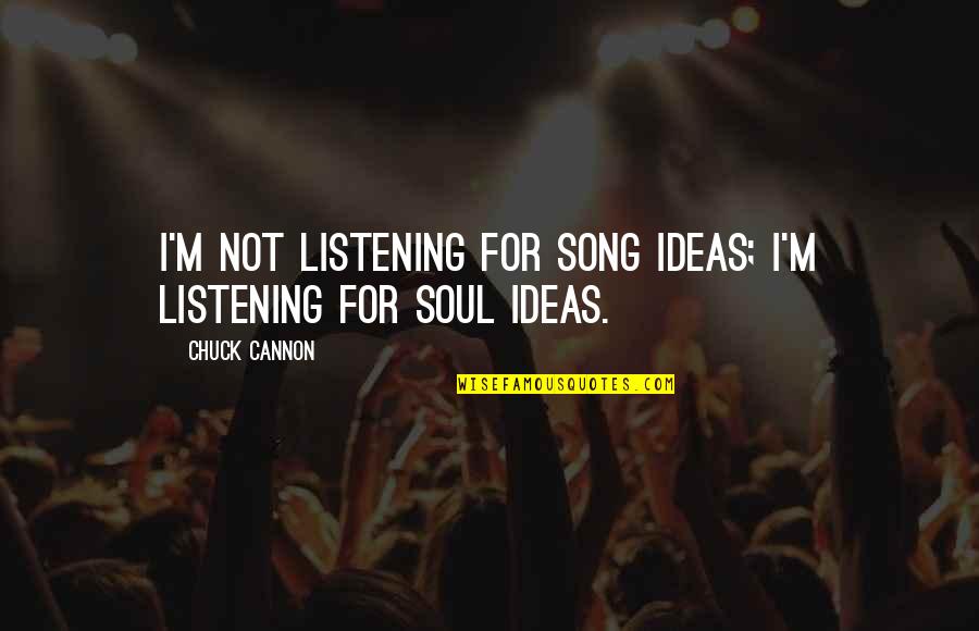 Pro2112 Quotes By Chuck Cannon: I'm not listening for song ideas; I'm listening