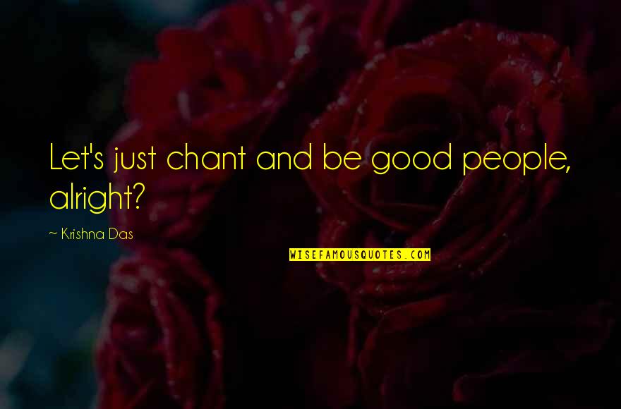 Pro212 Quotes By Krishna Das: Let's just chant and be good people, alright? Pro212 Quotes By Krishna Das: Let's just chant and be good people, alright?