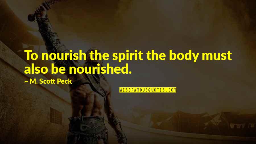 Pro24 Quotes By M. Scott Peck: To nourish the spirit the body must also Pro24 Quotes By M. Scott Peck: To nourish the spirit the body must also