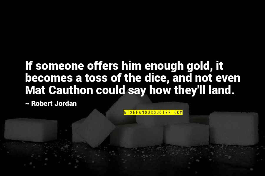 Pro5 Quotes By Robert Jordan: If someone offers him enough gold, it becomes