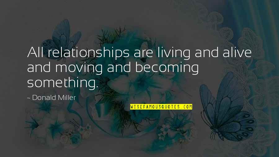 Proactiva Definicion Quotes By Donald Miller: All relationships are living and alive and moving