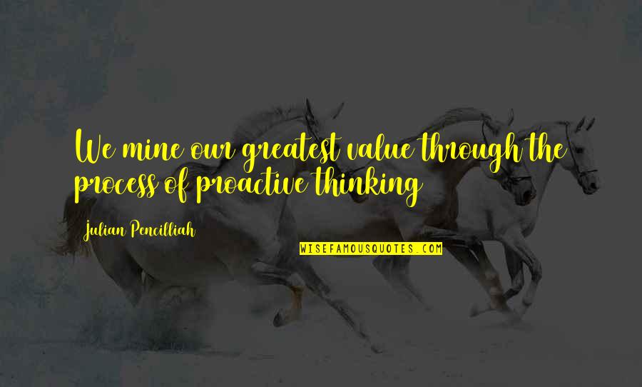Proactive Quotes By Julian Pencilliah: We mine our greatest value through the process