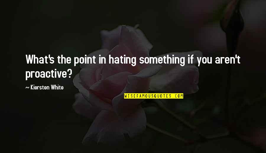 Proactive Quotes By Kiersten White: What's the point in hating something if you