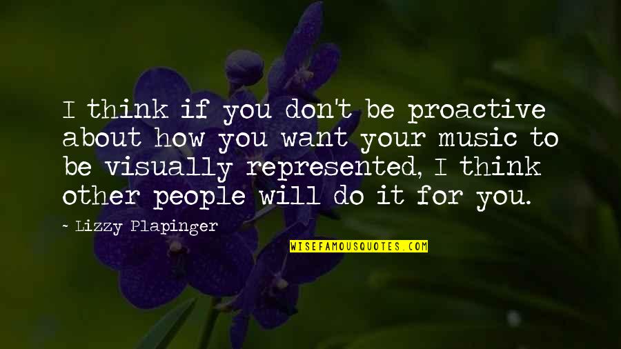 Proactive Quotes By Lizzy Plapinger: I think if you don't be proactive about