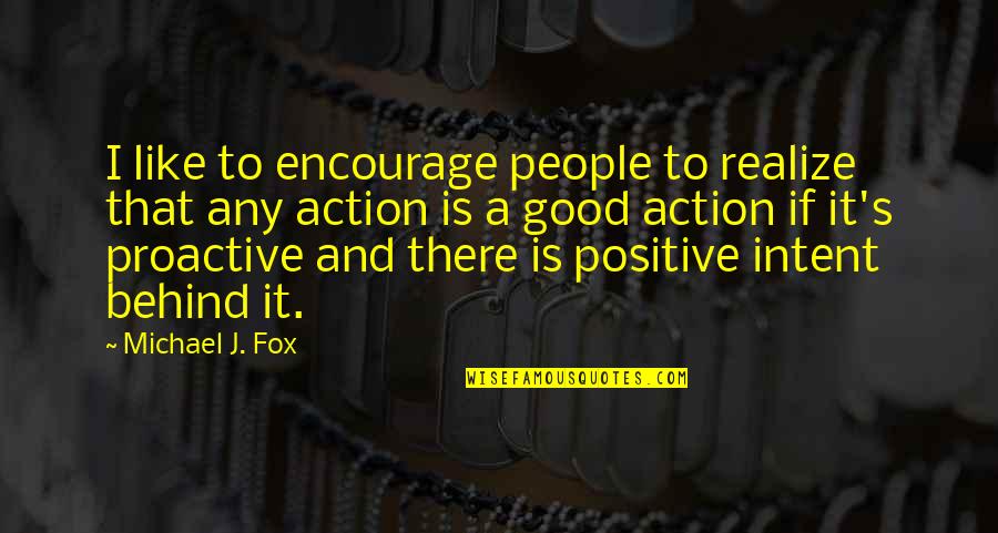 Proactive Quotes By Michael J. Fox: I like to encourage people to realize that