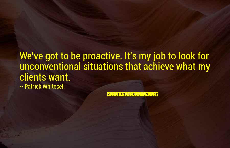 Proactive Quotes By Patrick Whitesell: We've got to be proactive. It's my job