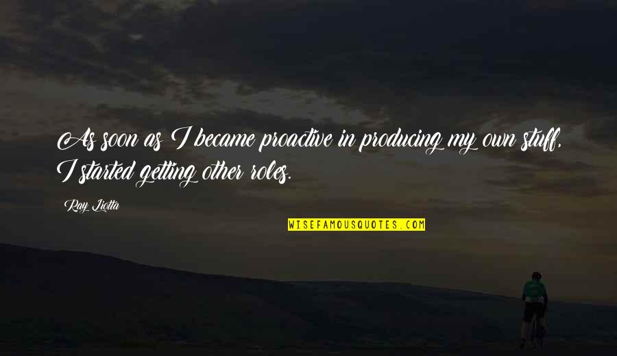 Proactive Quotes By Ray Liotta: As soon as I became proactive in producing