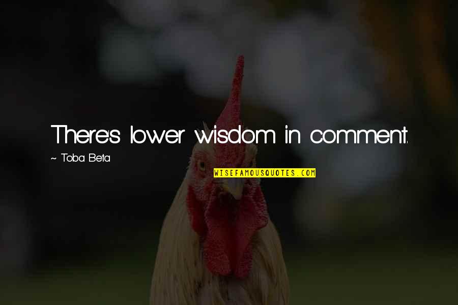 Proactive Quotes By Toba Beta: There's lower wisdom in comment.